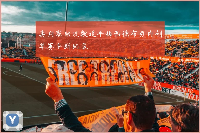 奥利塞助攻数追平梅西德布劳内创单赛季新纪录