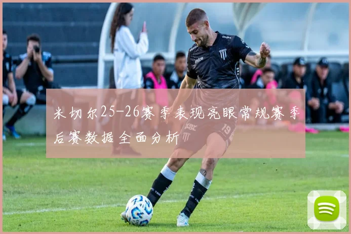 米切尔25-26赛季表现亮眼常规赛季后赛数据全面分析